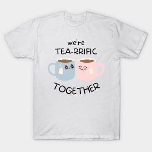 Tea lovers We're Tea-rrific Together T-Shirt